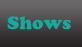 Shows
